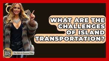 What Are The Challenges Of Island Transportation? - The Rich And Famous Files