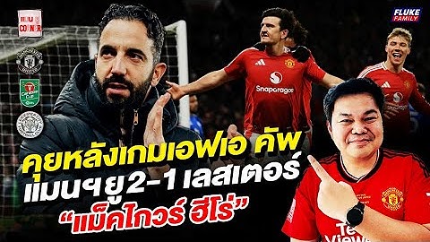 แมนยู Corner : คุยหลังเกมเอฟเอ คัพ แมนฯยูเฉือนเลสเตอร์ 2-1 แมคไกวร์ ฮีโร่
