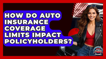 How Do Auto Insurance Coverage Limits Impact Policyholders? - Auto Coverage Explained