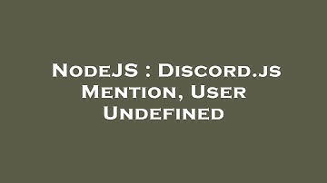 NodeJS : Discord.js Mention, User Undefined
