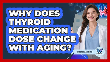 Why Does Thyroid Medication Dose Change With Aging?
