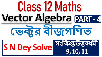 Vector Algebra || Part - 4 || Class 12 || Mathematics || S N Dey Solve