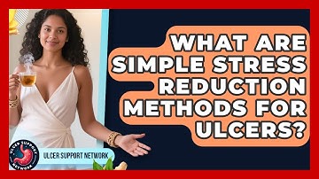 What Are Simple Stress Reduction Methods For Ulcers? - Ulcer Support Network
