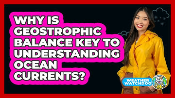 Why Is Geostrophic Balance Key To Understanding Ocean Currents? - Weather Watchdog