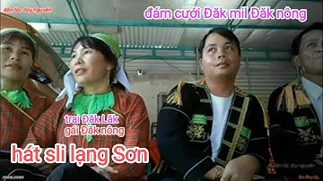 A trai lạng sơn vô miền nam đám cưới hát sli lạng Sơn tại Đăk mil Đăk nông, dân tộc tây nguyên