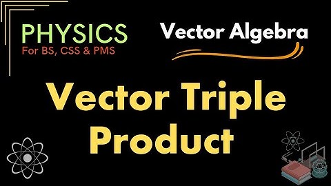 Vector Triple Product | Complete Proof | Vector Algebra | Physics for BS, #css  & #pms