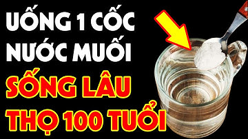 Muốn Trường Thọ Cứ UỐNG NƯỚC MUỐI Theo Cách Này, Giúp CHỮA BÁCH BỆNH Cực Tốt Mà Ít Ai Biết