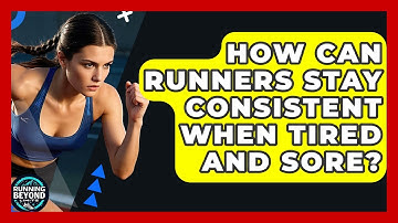 How Can Runners Stay Consistent When Tired And Sore? - Running Beyond Limits