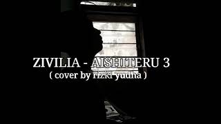 ZIVILIA - AISHITERU 3 ( COVER BY RIZKI YUDHA SALIM )