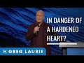 The Danger Of A Hardened Heart (With Greg Laurie)