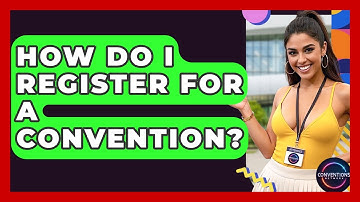 How Do I Register For A Convention? - Conventions Network
