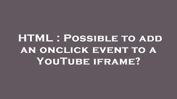 HTML : Possible to add an onclick event to a YouTube iframe?