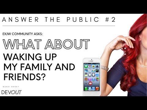 ExJW Answer the Public: What about waking up family and friends?