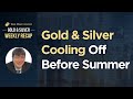 Gold & Silver Cooling Off Before Summer