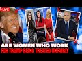 ARE WOMEN WHO WORK FOR TRUMP BEING TREATED UNFAIRLY  YOU WON&#39;T BELIEVE WHAT THEY SAID!