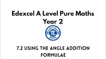 7.2 Using the Angle Addition Formulae - Edexcel A Level Pure Mathematics Year 2