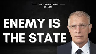 Doug Casey's Take [ep.#317] Enemy is the State