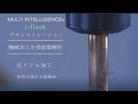 MULTI INTELLIGENCEⓇ（i-flash）デモンストレーション④ドリル加工,材料内部の欠陥検知　"機械加工の見える化を推進"【IOT】