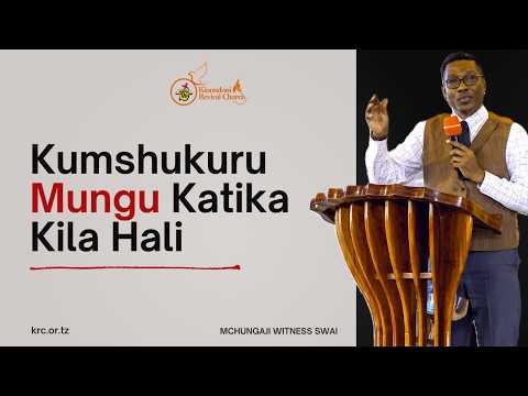 KUMSHUKURU MUNGU KATIKA KILA HALI - MCHUNGAJI WITNESS SWAI