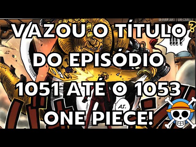 One Piece episódios 1051 a 1053 - Títulos e principais acontecimentos. 