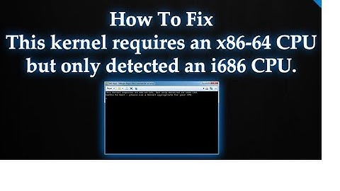 Kernel requires a x86-64 CPU, but only detected an i686 CPU