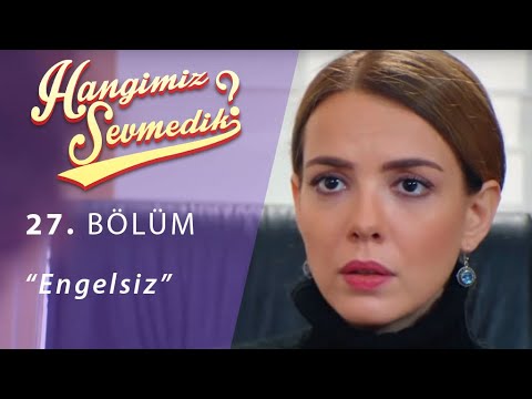 Hangimiz Sevmedik Engelsiz 27.Bölüm