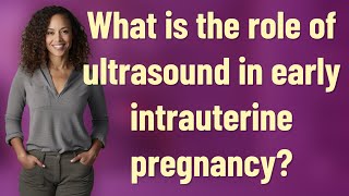 What is the role of ultrasound in early intrauterine pregnancy?