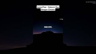 LemonTree - Kubenci Kau Dengan Cintaku