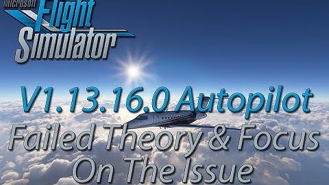 Flight Simulator 2020 - V1.13.16.0 - Autopilot Theory Failed - Ongoing Issues