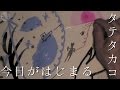 タテタカコ / 今日がはじまる