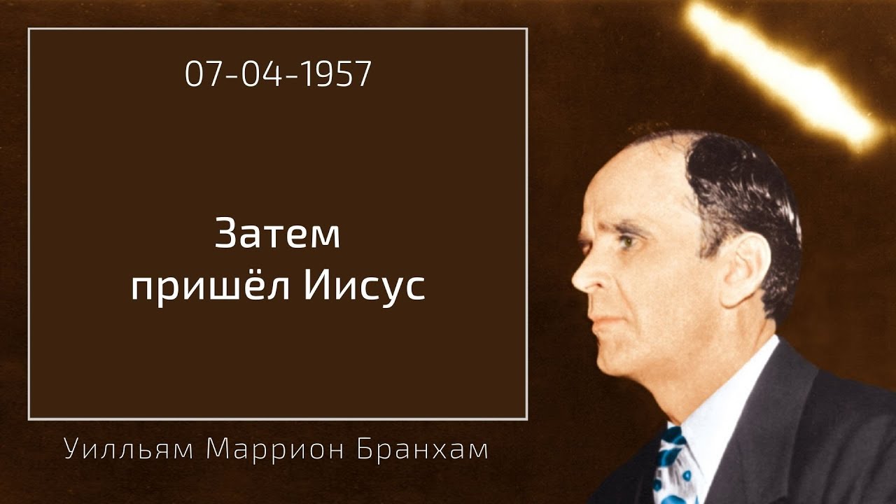 1957.04.07 "ЗАТЕМ ПРИШЁЛ ИИСУС" - Уилльям Маррион Бранхам