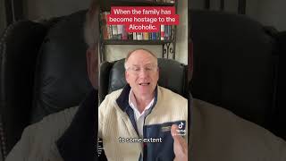 When the family has become hostage to the Alcoholic
