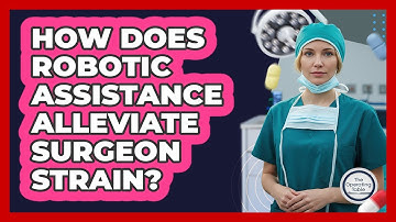 How Does Robotic Assistance Alleviate Surgeon Strain?