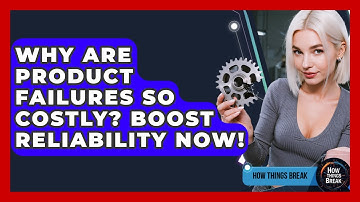 Why Are Product Failures So Costly? Boost Reliability Now! - How Things Break