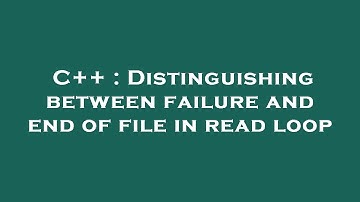 C++ : Distinguishing between failure and end of file in read loop