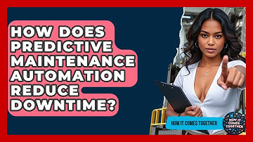 How Does Predictive Maintenance Automation Reduce Downtime? - How It Comes Together