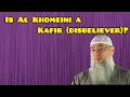Is al khomeini a kafir disbeliever  assim al hakeem