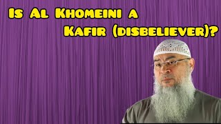 Is Al Khomeini a kafir (disbeliever)? - Assim al hakeem