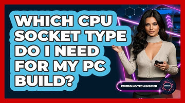 Which CPU Socket Type Do I Need For My PC Build? - Emerging Tech Insider