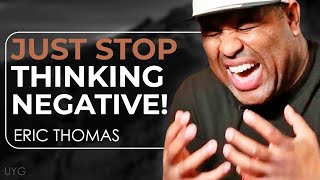 STOP THINKING NEGATIVE! | Motivational Speech | Eric Thomas