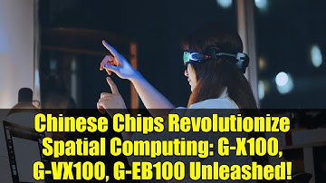 Chinese Chips Revolutionize Spatial Computing: G-X100, G-VX100, G-EB100 Unleashed!