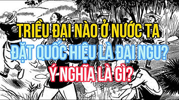 Triều đại nào ở nước ta đặt Quốc hiệu là Đại Ngu - Ý nghĩa là gì