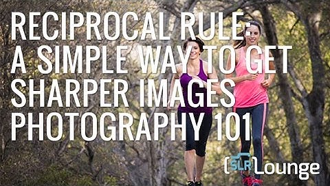 Reciprocal Rule: A Simple Way To Get Sharper Images | Photography 101