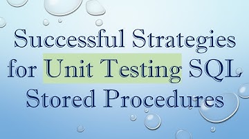 Successful Strategies for Unit Testing SQL Stored Procedures