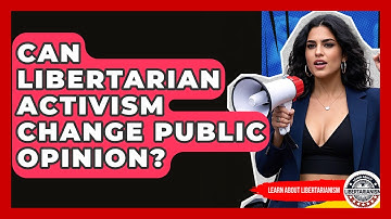 Can Libertarian Activism Change Public Opinion? - Learn About Libertarianism
