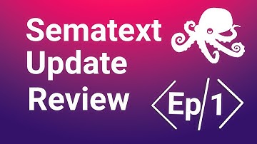 Sematext Updates Review Ep. 1 | Features and Product Updates Overview