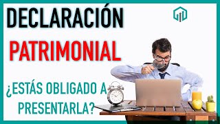 Declaración Patrimonial ¿Debes Presentarla? | Contabilidad