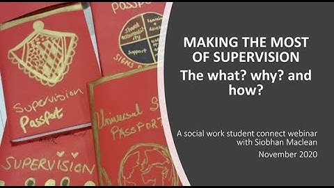 MAKING THE MOST OF SUPERVISION The what? why? and how?