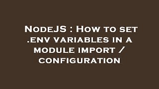 NodeJS : How to set .env variables in a module import / configuration