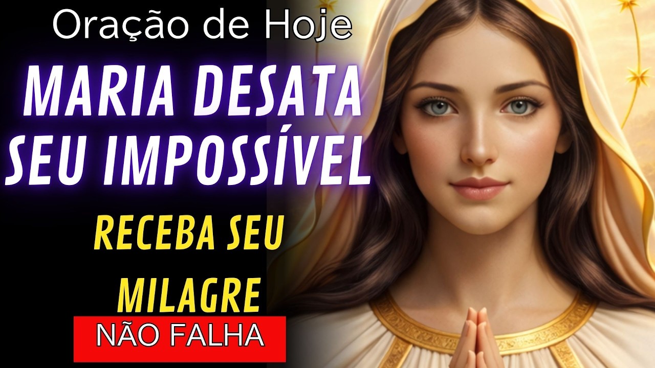 MARIA DESATA SEU IMPOSSÍVEL E LIBERA SUA PROSPERIDADE HOJE | ORAÇÃO PODEROSA